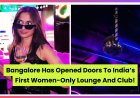 Bangalore Has Opened Doors To India’s First Women-Only Lounge And Club!