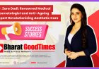 Dr. Zara Dadi Redefines Aesthetic Medicine with Advanced Anti-Ageing and Non-Surgical Transformations!