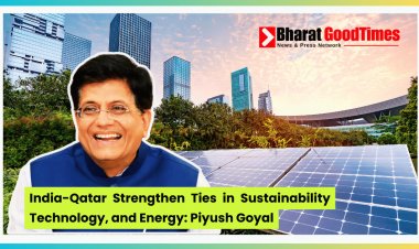 India-Qatar Strengthen Ties in Sustainability, Technology, and Energy: Piyush Goyal