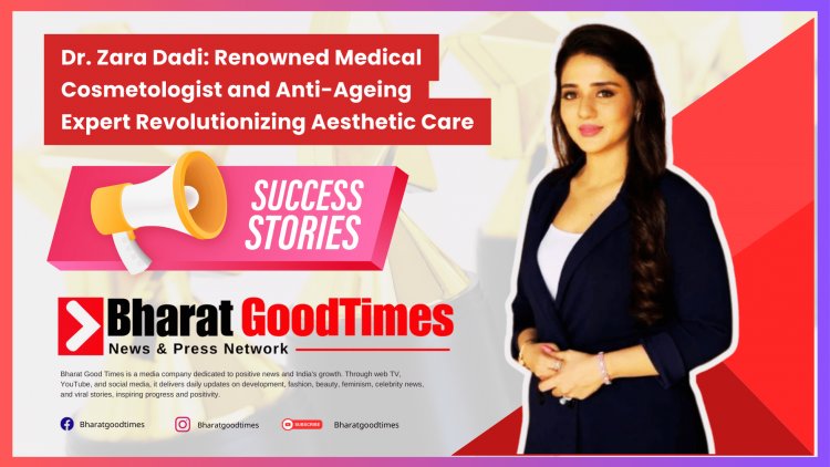 Dr. Zara Dadi Redefines Aesthetic Medicine with Advanced Anti-Ageing and Non-Surgical Transformations!