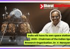 India to Launch Its Own Space Station by 2035: ISRO Chairman Dr. V. Narayanan