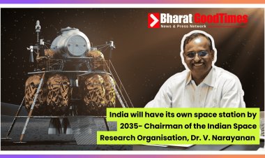 India to Launch Its Own Space Station by 2035: ISRO Chairman Dr. V. Narayanan