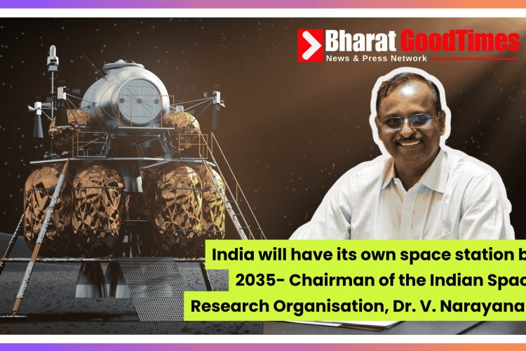 India to Launch Its Own Space Station by 2035: ISRO Chairman Dr. V. Narayanan