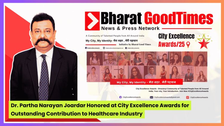 Dr. Partha Narayan Joardar Honored at City Excellence Awards for Outstanding Contribution to Healthcare Industry