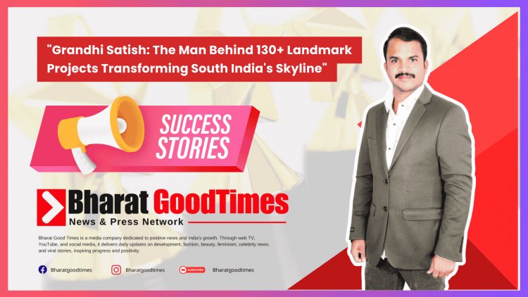 Grandhi Satish: The Man Behind 130+ Landmark Projects Transforming South India's Skyline
